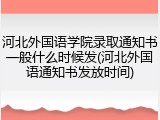 河北外国语学院录取通知书一般什么时候发(河北外国语通知书发放时间)