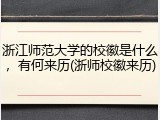 浙江师范大学的校徽是什么，有何来历(浙师校徽来历)