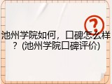池州学院如何，口碑怎么样？(池州学院口碑评价)