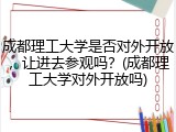 成都理工大学是否对外开放，让进去参观吗？(成都理工大学对外开放吗)