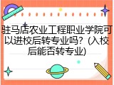 驻马店农业工程职业学院可以进校后转专业吗？(入校后能否转专业)