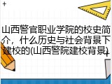 山西警官职业学院的校史简介，什么历史与社会背景下建校的(山西警院建校背景)