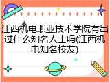 江西机电职业技术学院有出过什么知名人士吗(江西机电知名校友)
