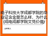 电子科技大学成都学院的毕业证含金量怎么样，为什么(成电成都学院文凭价值)