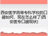 西安医学高等专科学校的口碑如何，现在怎么样了(西安医专口碑现状)