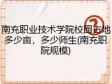 南充职业技术学院校园占地多少亩，多少师生(南充职院规模)