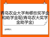 青岛农业大学有哪些奖学金和助学金呢(青岛农大奖学金助学金)