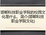邯郸科技职业学院的校园文化是什么，简介(邯郸科技职业学院文化)