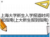 上海大学新生入学报道时间和指南(上大新生报到指南)