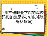 四川护理职业学院的院校代码和邮编是多少(川护院校码及邮编)