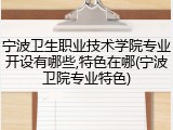 宁波卫生职业技术学院专业开设有哪些,特色在哪(宁波卫院专业特色)