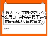 南通职业大学的校史简介，什么历史与社会背景下建校的(南通职大建校背景)