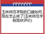 玉林师范学院的口碑如何，现在怎么样了(玉林师范学院现状评价)