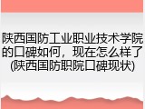 陕西国防工业职业技术学院的口碑如何，现在怎么样了(陕西国防职院口碑现状)