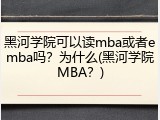 黑河学院可以读mba或者emba吗？为什么(黑河学院MBA？)
