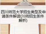 四川师范大学招生类型及申请条件解读(川师招生条件解析)