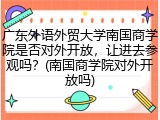 广东外语外贸大学南国商学院是否对外开放，让进去参观吗？(南国商学院对外开放吗)