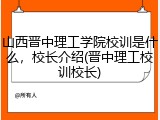 山西晋中理工学院校训是什么，校长介绍(晋中理工校训校长)