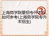 上海商学院要招专升本吗，如何参考(上海商学院专升本招生)