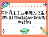 漳州城市职业学院的招生人数和计划解读(漳州城职招生计划)