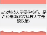 武汉科技大学要住校吗，是否能走读(武汉科技大学走读政策)