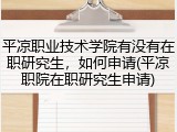 平凉职业技术学院有没有在职研究生，如何申请(平凉职院在职研究生申请)