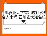 四川农业大学有出过什么知名人士吗(四川农大知名校友)