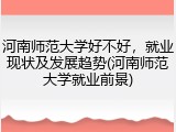 河南师范大学好不好，就业现状及发展趋势(河南师范大学就业前景)
