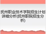 抚州职业技术学院招生计划详细分析(抚州职院招生分析)