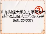 山东财经大学东方学院有出过什么知名人士吗(东方学院知名校友)
