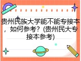 贵州民族大学能不能专接本，如何参考？(贵州民大专接本参考)