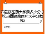 西藏藏医药大学要多少分才能进(西藏藏医药大学分数线)