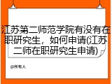 江苏第二师范学院有没有在职研究生，如何申请(江苏二师在职研究生申请)