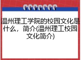温州理工学院的校园文化是什么，简介(温州理工校园文化简介)