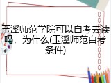 玉溪师范学院可以自考去读吗，为什么(玉溪师范自考条件)