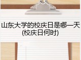 山东大学的校庆日是哪一天(校庆日何时)