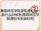 南昌师范学院录取通知书一般什么时候发(南昌师范学院通知书发放时间)