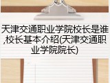 天津交通职业学院校长是谁,校长基本介绍(天津交通职业学院院长)