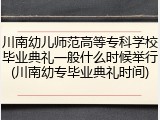川南幼儿师范高等专科学校毕业典礼一般什么时候举行(川南幼专毕业典礼时间)