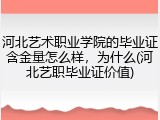 河北艺术职业学院的毕业证含金量怎么样，为什么(河北艺职毕业证价值)