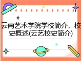 云南艺术学院学校简介，校史概述(云艺校史简介)