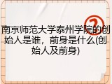南京师范大学泰州学院的创始人是谁，前身是什么(创始人及前身)
