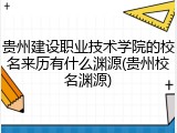 贵州建设职业技术学院的校名来历有什么渊源(贵州校名渊源)