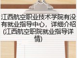江西航空职业技术学院有没有就业指导中心，详细介绍(江西航空职院就业指导详情)