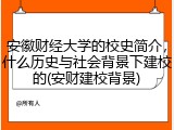 安徽财经大学的校史简介，什么历史与社会背景下建校的(安财建校背景)
