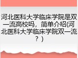 河北医科大学临床学院是双一流高校吗，简单介绍(河北医科大学临床学院双一流？)