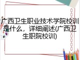 广西卫生职业技术学院校训是什么，详细阐述(广西卫生职院校训)