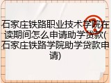石家庄铁路职业技术学院在读期间怎么申请助学贷款(石家庄铁路学院助学贷款申请)