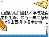 山西机电职业技术学院能自主招生吗，最近一年简章分析(山西机电招生简章)