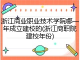 浙江商业职业技术学院哪一年成立建校的(浙江商职院建校年份)